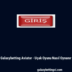 Galaxybetting Aviator - Uçak Oyunu Nasıl Oynanır