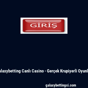 Galaxybetting Canlı Casino - Ger&ccedil;ek Krupiyerli Oyunlar