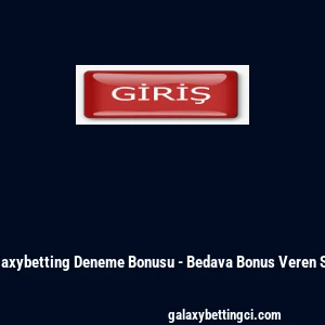 Galaxybetting Deneme Bonusu - Bedava Bonus Veren Site