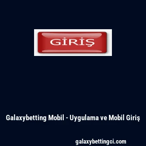 Galaxybetting Mobil - Uygulama ve Mobil Giriş