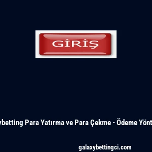 Galaxybetting Para Yatırma ve Para Çekme - Ödeme Yöntemleri